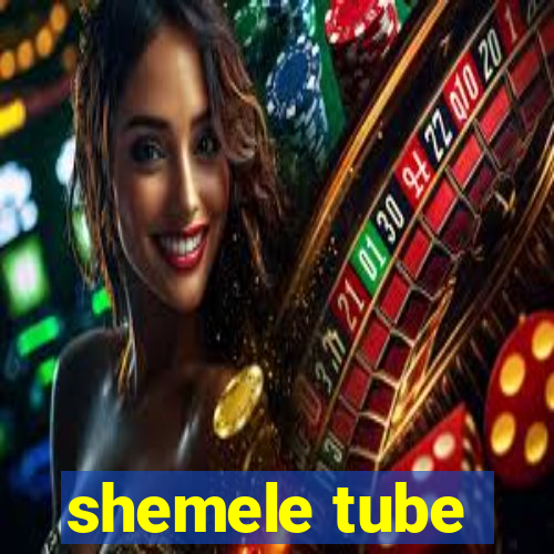 shemele tube